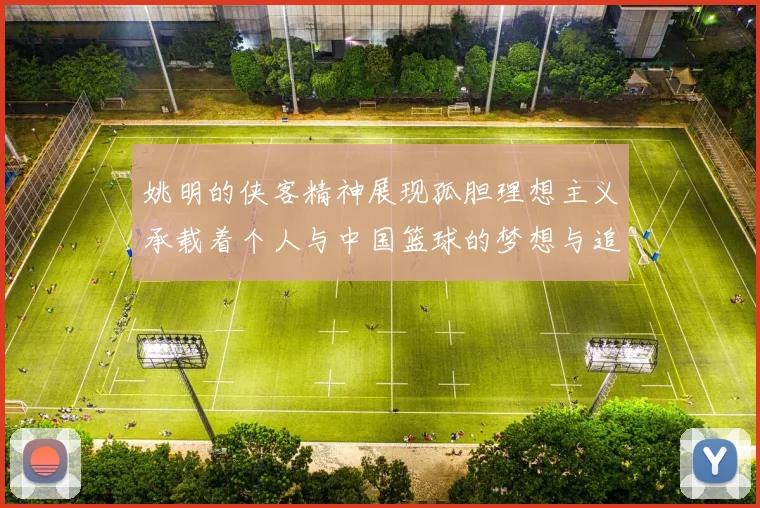 姚明的侠客精神展现孤胆理想主义承载着个人与中国篮球的梦想与追求