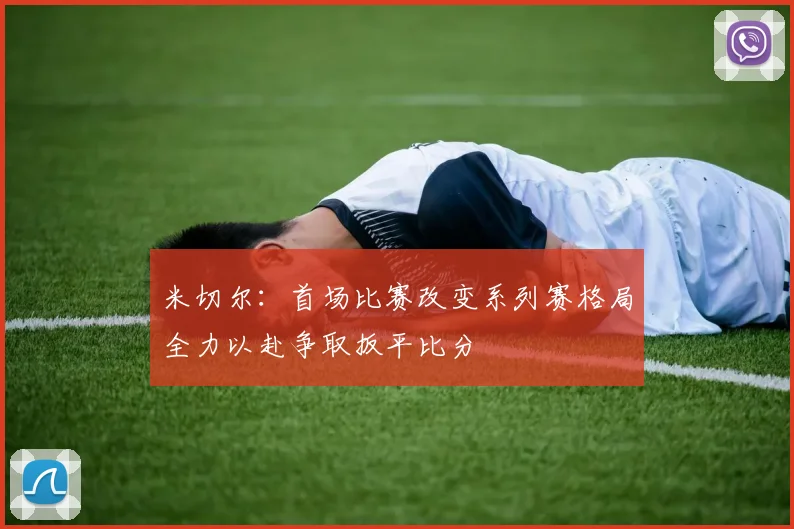 米切尔：首场比赛改变系列赛格局全力以赴争取扳平比分